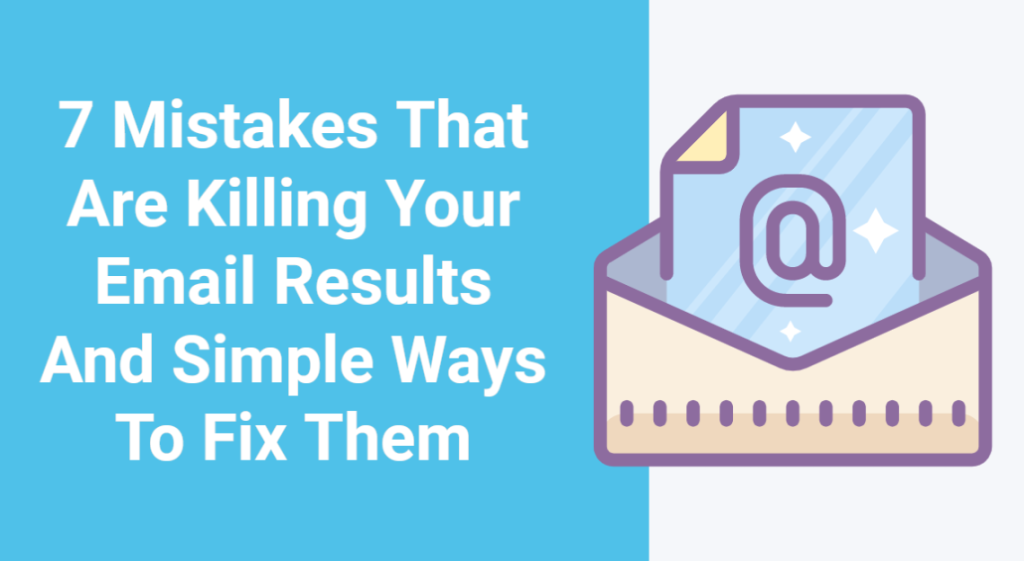 7 Mistakes That Are Killing Your Email Results And Simple Ways To Fix Them
