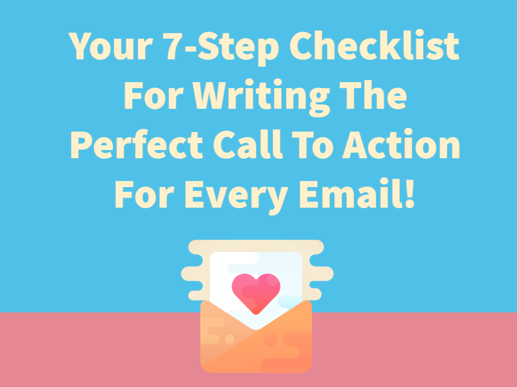 Your 7-Step Checklist For Writing The Perfect Call To Action For Every Email