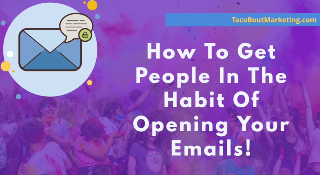 How To Get People In The Habit Of Opening Your Emails!