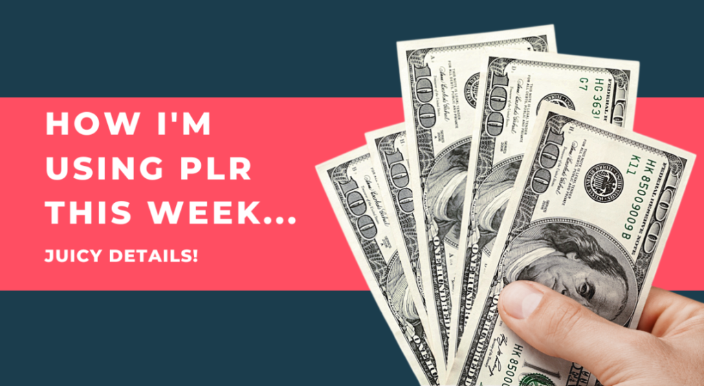 How I’m Using PLR This Week – Juicy Details!