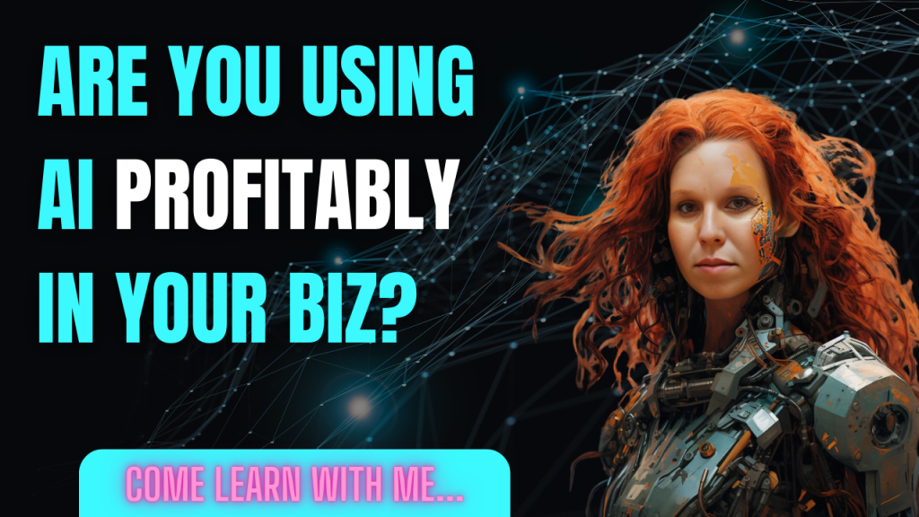 Are You Using AI-Profitably In Your Biz?