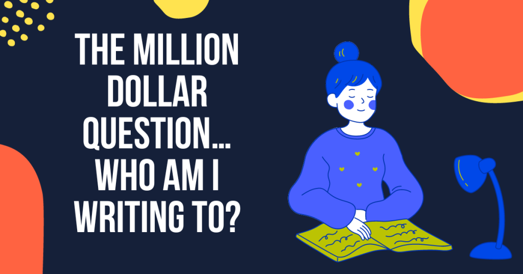 The Million Dollar Question… Who Am I Writing To?