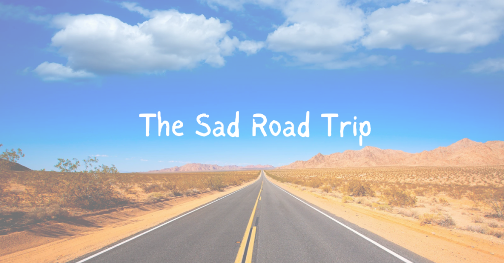 The Sad Road Trip