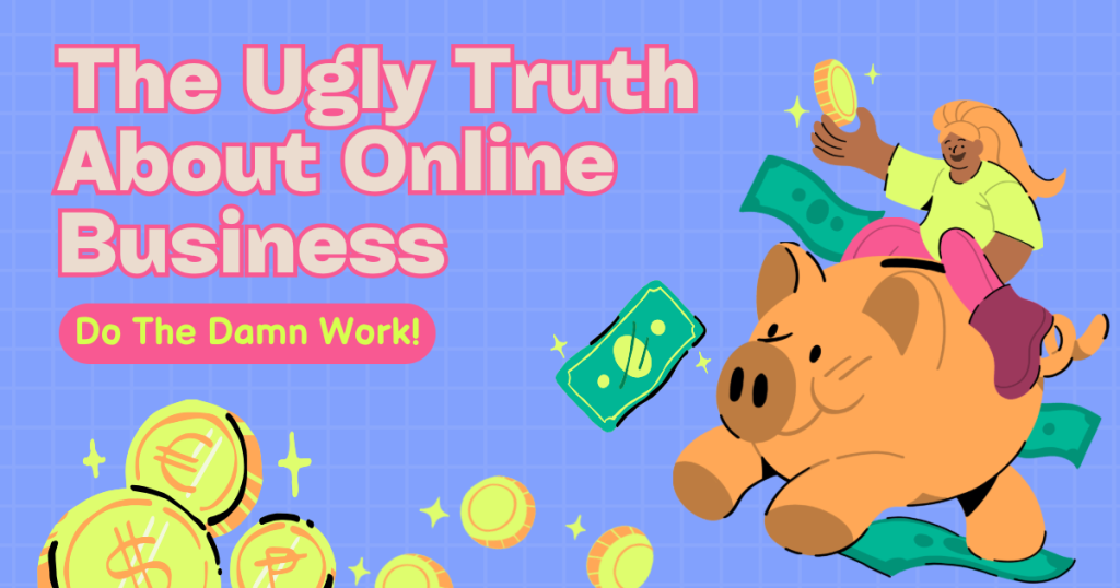 The Ugly Truth About Online Business: Stop Running In Circles And Start Doing The Damn Work